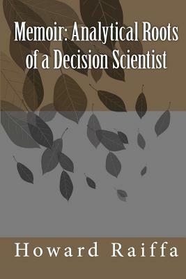 Memoir: Analytical Roots of a Decision Scientist by Howard Raiffa