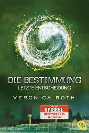 Die Bestimmung - letzte Entscheidung by Veronica Roth