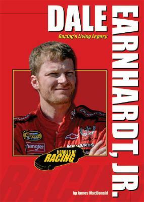 Dale Earnhardt, Jr.: Racing's Living Legacy by James MacDonald