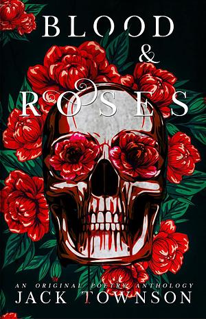 Blood and Roses: A Gothic Collection of Poetry by Jack Townson, Jack Townson