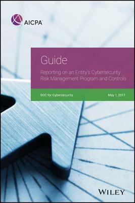 Guide: Reporting on an Entity's Cybersecurity Risk Management Program and Controls, 2017 by Aicpa