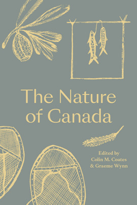 The Nature of Canada by Graeme Wynn, Colin M. Coates