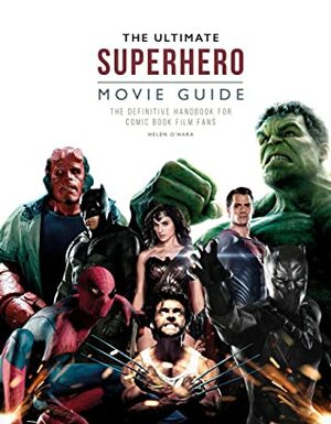 The Ultimate Superhero Movie Guide: The Definitive Handbook for Comic Book Film Fans by Helen O'Hara