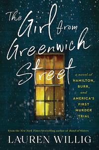 The Girl from Greenwich Street: A Novel of Hamilton, Burr, and America's First Murder Trial by Lauren Willig