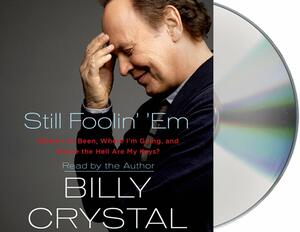 Still Foolin' 'Em: Where I've Been, Where I'm Going, and Where the Hell Are My Keys by Billy Crystal