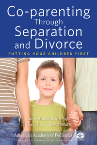 Co-Parenting Through Separation and Divorce: Putting Your Children First by Jann Blackstone, David Hill