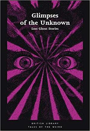 Glimpses of the Unknown: Lost Ghost Stories by Mike Ashley