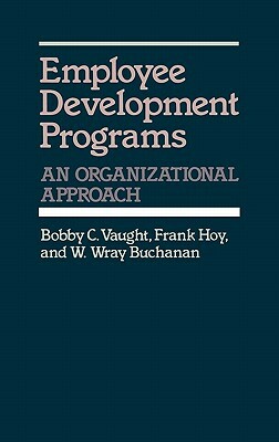 Employee Development Programs: An Organizational Approach by W. W. Buchanan, Bobby C. Vaught, Frank Hoy