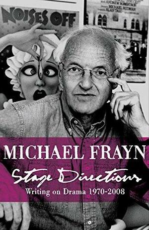 Stage Directions: Writing on Theatre, 1970-2008 by Michael Frayn