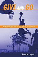 Give and Go: Basketball as a Cultural Practice by Thomas Mc Laughlin