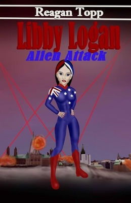 Libby Logan: Alien Attack by Reagan Topp