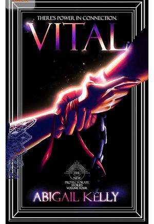 Vital: The New Protectorate Stories: Volume Four by Abigail Kelly