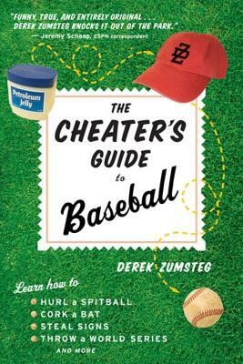 The Cheater's Guide to Baseball by Derek Zumsteg