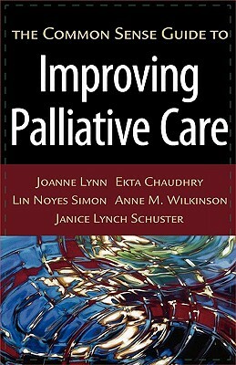 The Common Sense Guide to Improving Palliative Care by Lin Noyes Simon, Joanne Lynn, Ekta Chaudhry