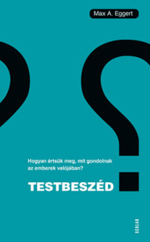 Testbeszéd: Hogyan értsük meg, mit gondolnak az emberek valójában? by Max Eggert