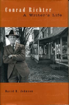 Conrad Richter: A Writer's Life by David R. Johnson