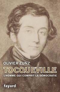 Tocqueville: L'homme qui comprit la démocratie by Olivier Zunz