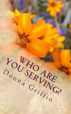 Who are you serving? by Donna Griffin