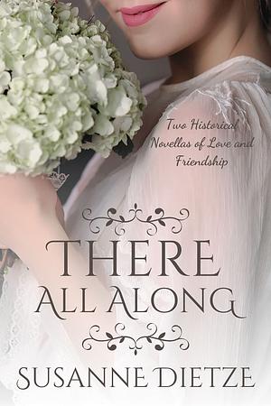 There All Along: Two Novellas of Love and Friendship by Susanne Dietze