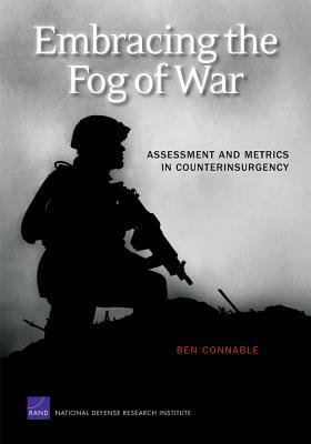 Embracing the Fog of War: Assessment and Metrics in Counterinsurgency by Ben Connable