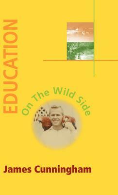 Education on the Wild Side by James Cunningham