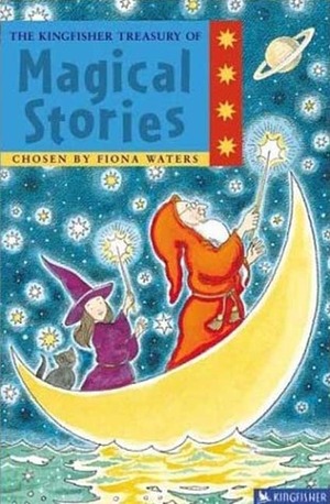 The Kingfisher Treasury of Magical Stories by Fiona Waters