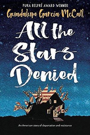 All the Stars Denied by Guadalupe Garcia McCall, Guadalupe Garcia McCall