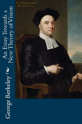 An Essay Towards a New Theory of Vision by George Berkeley