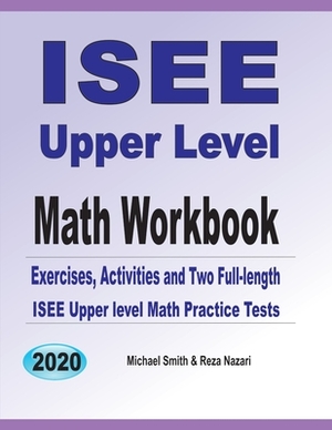 ISEE Upper Level Math Workbook: Exercises, Activities, and Two Full-Length ISEE Upper Level Math Practice Tests by Michael Smith, Reza Nazari