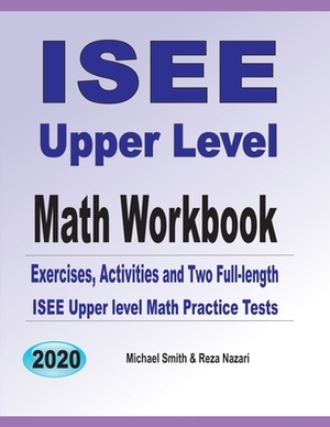 ISEE Upper Level Math Workbook: Exercises, Activities, and Two Full-Length ISEE Upper Level Math Practice Tests by Reza Nazari, Michael Smith