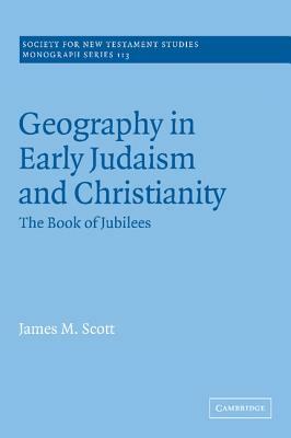 Geography in Early Judaism and Christianity: The Book of Jubilees by James M. Scott