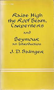 Raise High the Roof Beam, Carpenters and Seymour an Introduction by J.D. Salinger