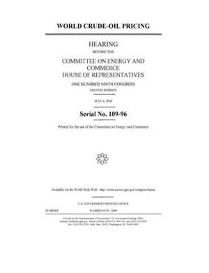 World crude-oil pricing by United S. Congress, Committee on Energy and Commerc (house), United States House of Representatives