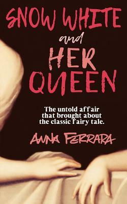 Snow White and Her Queen: The Untold Affair by Anna Ferrara