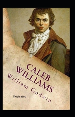 Caleb Williams Illustrated by William Godwin