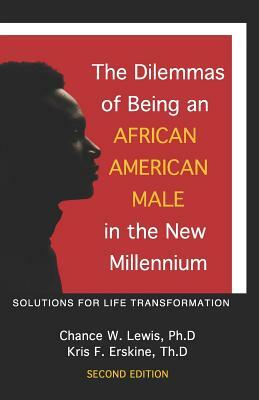 The Dilemmas of Being an African American Male in the New Millennium: Solutions for Life Transformation (2nd Edition) by Kris F. Erskine, Chance W. Lewis