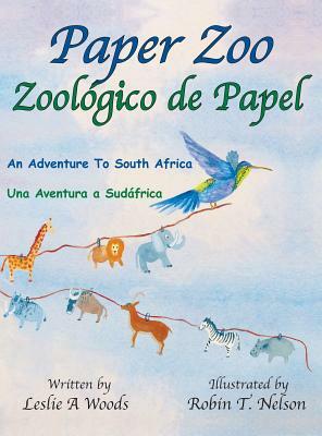 Paper Zoo / Zoológico de Papel: An Adventure to South Africa / Una Aventura a Sudáfrica by Leslie Woods