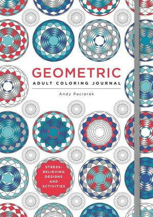 Geometric Adult Coloring Journal: Stress-Relieving Designs and Activities by Andy Paciorek