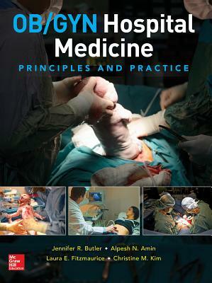 Ob/GYN Hospital Medicine: Principles and Practice by Jennifer Butler, Laura Fitzmaurice, Alpesh Amin