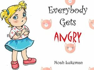 Everybody Gets Angry by Noah Lukeman