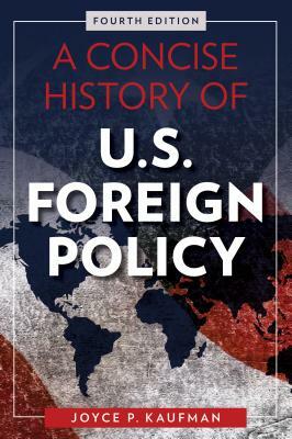 A Concise History of U.S. Foreign Policy, Fourth Edition by Joyce P. Kaufman