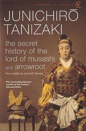 The Secret History Of The Lord Of Musashi and Arrowroot by Jun'ichirō Tanizaki