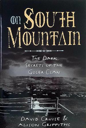 On South Mountain: The Dark Secrets Of The Goler Clan by David Cruise, Alison Griffiths