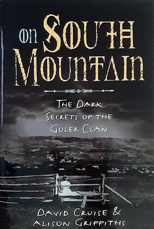 On South Mountain: The Dark Secrets Of The Goler Clan by Alison Griffiths, David Cruise