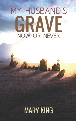 My Husband's Grave: Now or Never by Mary King