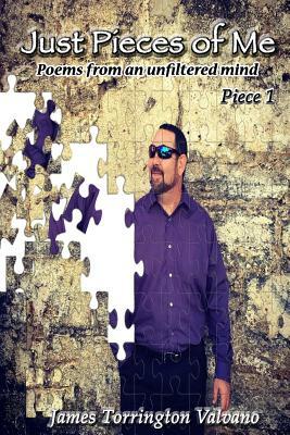 Just Pieces of Me: Poems from an unfiltered mind by James Torrington Valvano