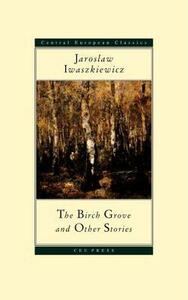 The Birch Grove and Other Stories by Jarosław Iwaszkiewicz, Antonia Lloyd-Jones, Leszek Kołakowski
