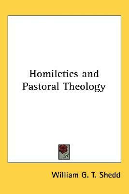 Homiletics and Pastoral Theology by William Greenough Thayer Shedd