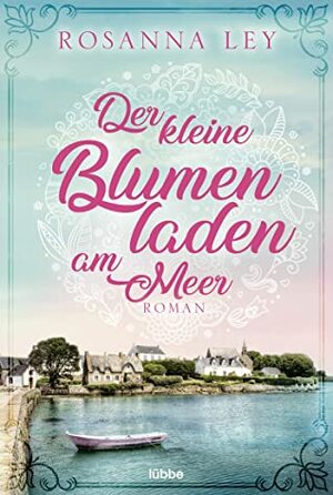 Der kleine Blumenladen am Meer: Roman by Rosanna Ley