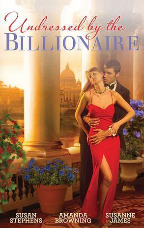 Undressed By The Billionaire - 3 Book Box Set by Susan Stephens, Susanne James, Amanda Browning